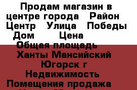 Продам магазин в центре города › Район ­ Центр › Улица ­ Победы › Дом ­ 5 › Цена ­ 5 200 000 › Общая площадь ­ 64 - Ханты-Мансийский, Югорск г. Недвижимость » Помещения продажа   . Ханты-Мансийский,Югорск г.